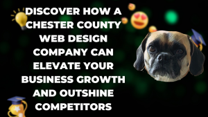 Discover How a Chester County Web Design Company Can Elevate Your Business Growth and Outshine Competitors