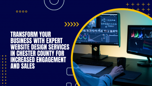Transform Your Business with Expert Website Design Services in Chester County for Increased Engagement and Sales